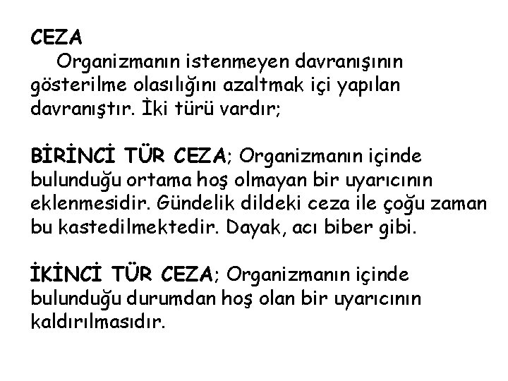 CEZA Organizmanın istenmeyen davranışının gösterilme olasılığını azaltmak içi yapılan davranıştır. İki türü vardır; BİRİNCİ