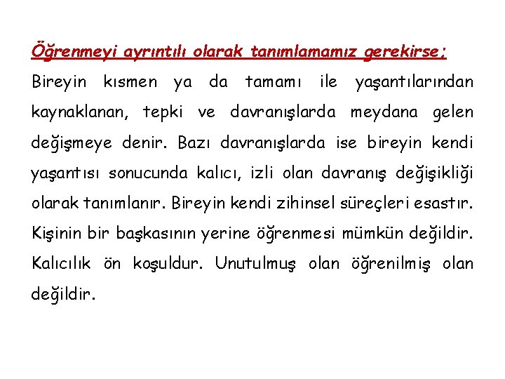 Öğrenmeyi ayrıntılı olarak tanımlamamız gerekirse; Bireyin kısmen ya da tamamı ile yaşantılarından kaynaklanan, tepki