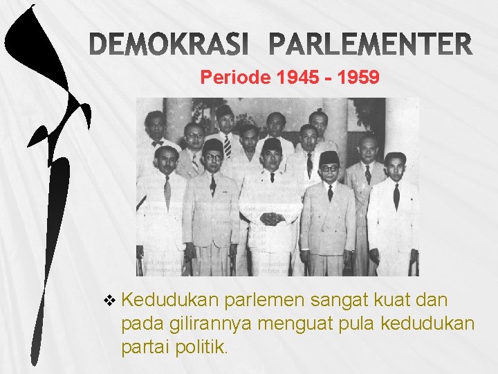 Periode 1945 - 1959 v Kedudukan parlemen sangat kuat dan pada gilirannya menguat pula