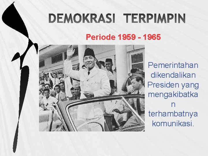 Periode 1959 - 1965 Pemerintahan dikendalikan Presiden yang mengakibatka n terhambatnya komunikasi. 