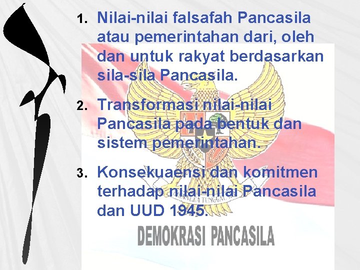 1. Nilai-nilai falsafah Pancasila atau pemerintahan dari, oleh dan untuk rakyat berdasarkan sila-sila Pancasila.