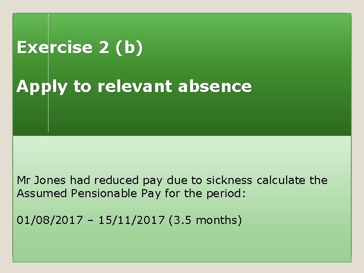 Exercise 2 (b) Apply to relevant absence Mr Jones had reduced pay due to