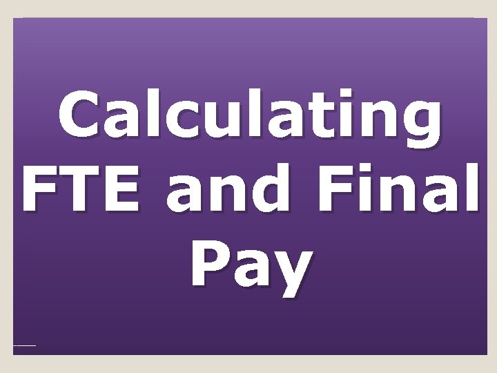 Calculating FTE and Final Pay 