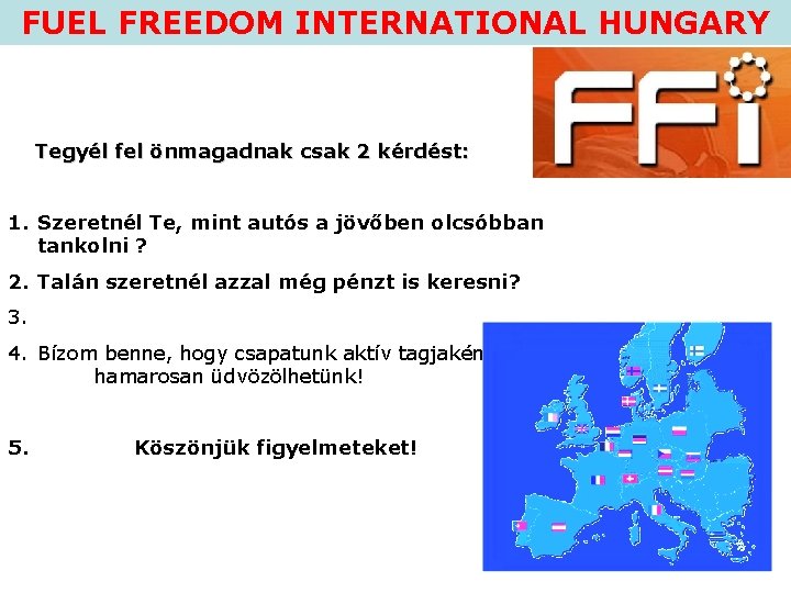 FUEL FREEDOM INTERNATIONAL HUNGARY Tegyél fel önmagadnak csak 2 kérdést: 1. Szeretnél Te, mint
