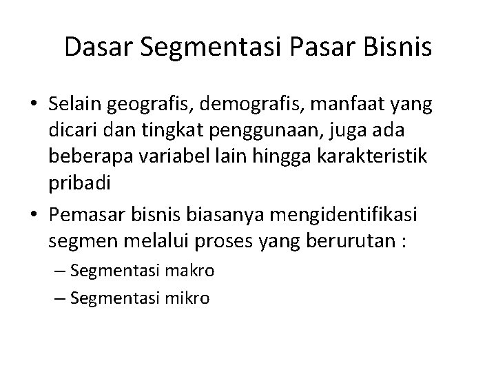 Dasar Segmentasi Pasar Bisnis • Selain geografis, demografis, manfaat yang dicari dan tingkat penggunaan,