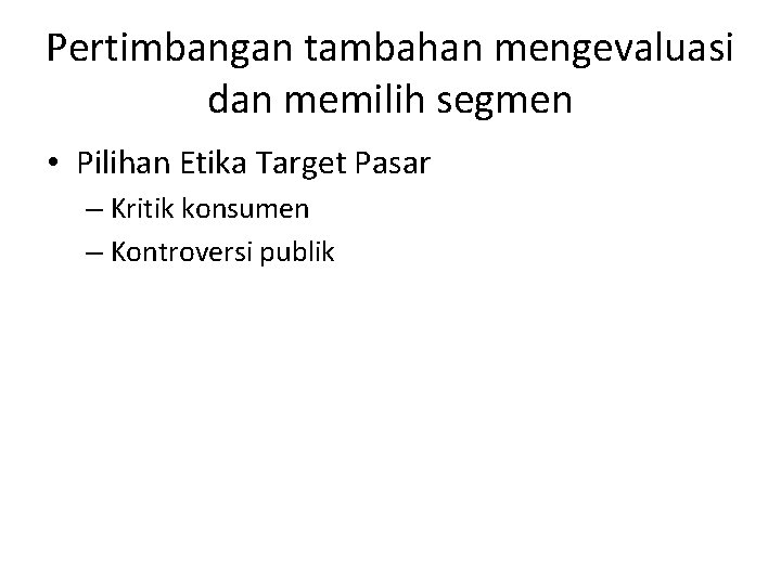 Pertimbangan tambahan mengevaluasi dan memilih segmen • Pilihan Etika Target Pasar – Kritik konsumen