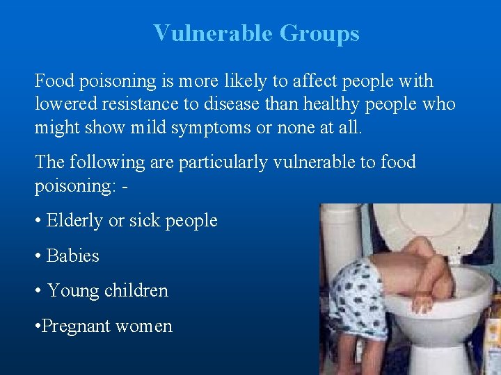 Vulnerable Groups Food poisoning is more likely to affect people with lowered resistance to