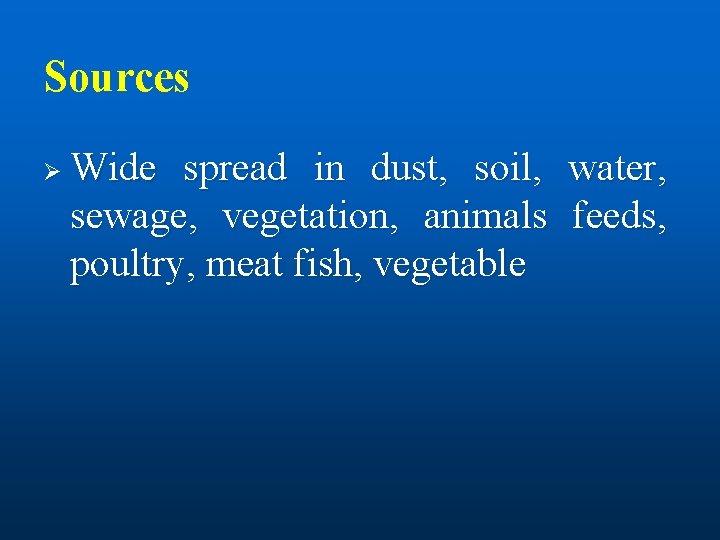 Sources Ø Wide spread in dust, soil, water, sewage, vegetation, animals feeds, poultry, meat