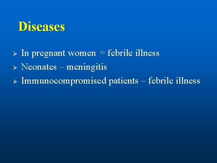 Diseases Ø Ø Ø In pregnant women = febrile illness Neonates – meningitis Immunocompromised