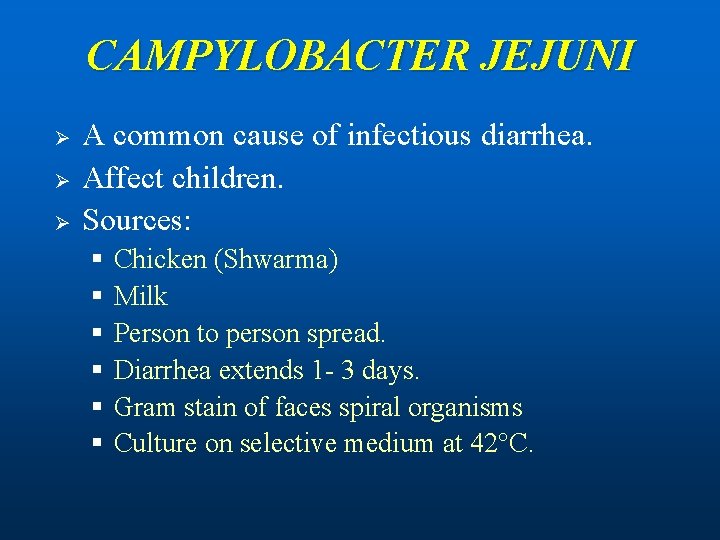 CAMPYLOBACTER JEJUNI Ø Ø Ø A common cause of infectious diarrhea. Affect children. Sources: