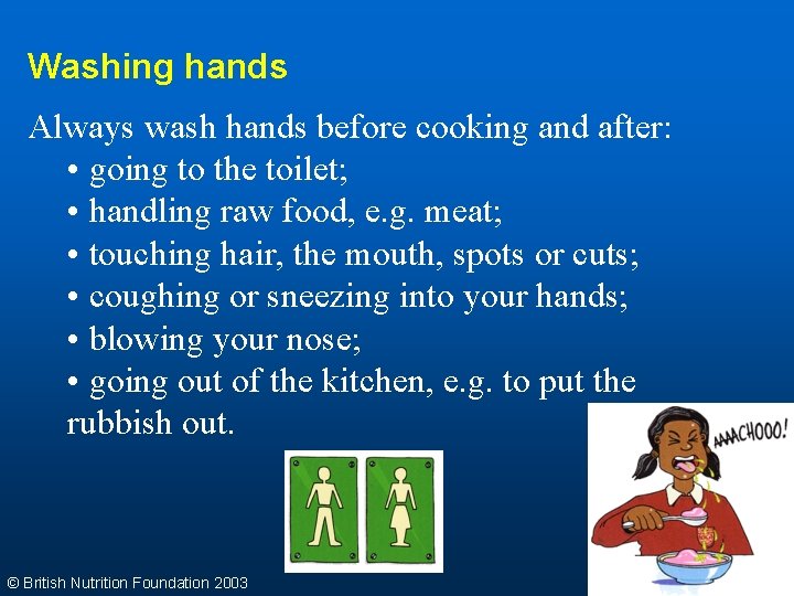 Washing hands Always wash hands before cooking and after: • going to the toilet;
