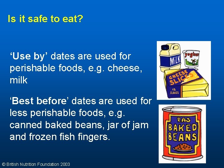 Is it safe to eat? ‘Use by’ dates are used for perishable foods, e.