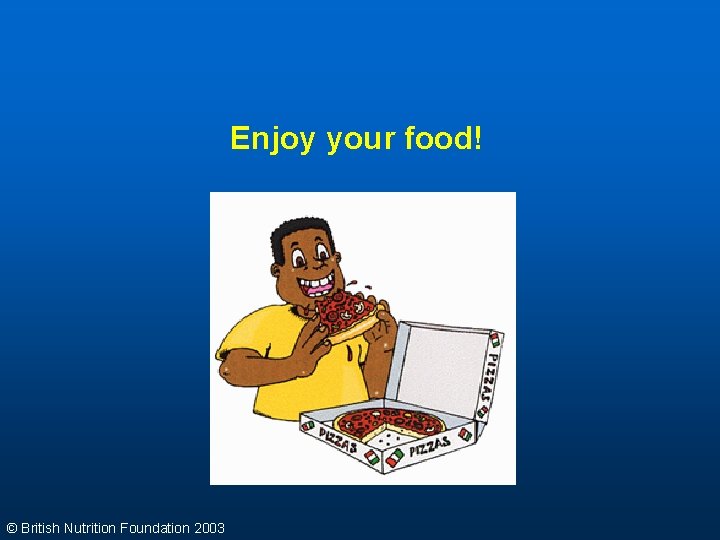 Enjoy your food! © British Nutrition Foundation 2003 