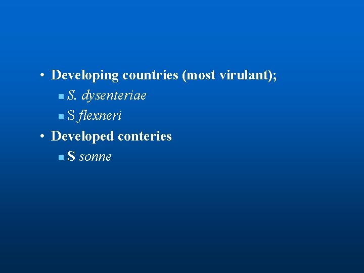  • Developing countries (most virulant); n S. dysenteriae n S flexneri • Developed