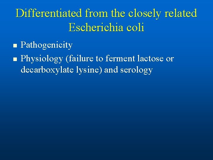 Differentiated from the closely related Escherichia coli n n Pathogenicity Physiology (failure to ferment