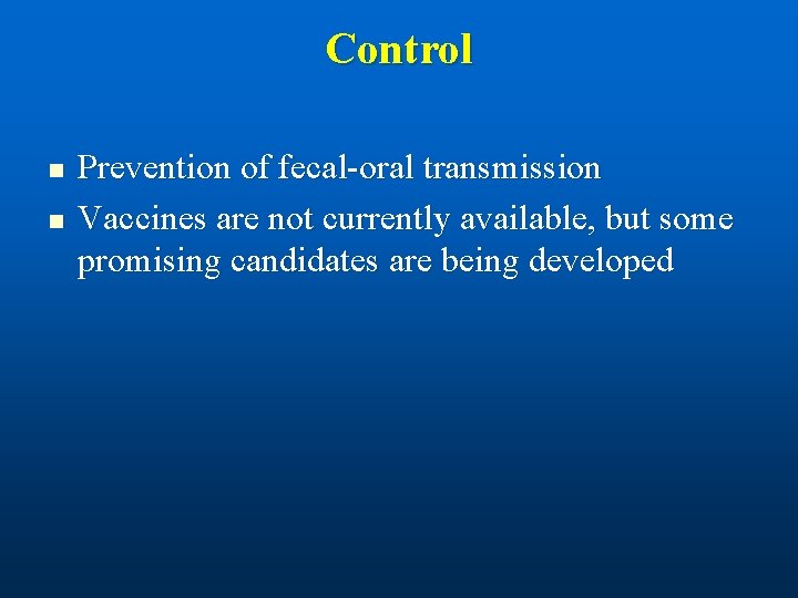 Control n n Prevention of fecal-oral transmission Vaccines are not currently available, but some