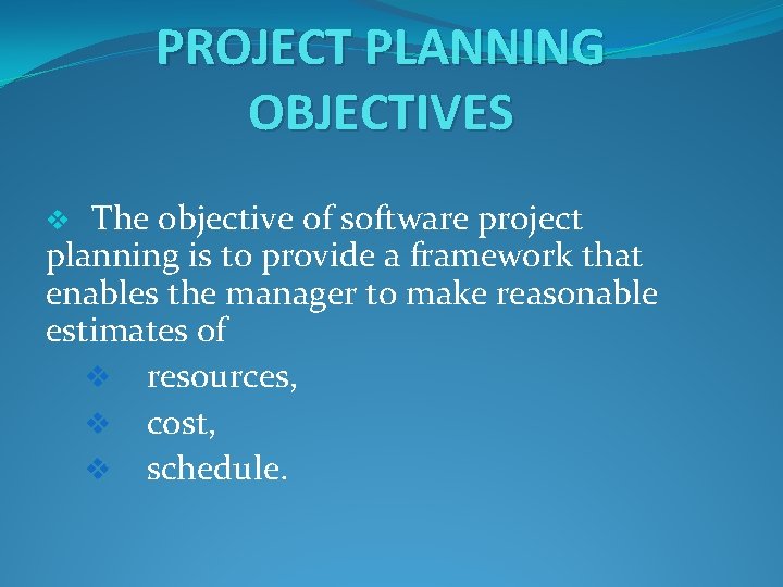 PROJECT PLANNING OBJECTIVES The objective of software project planning is to provide a framework