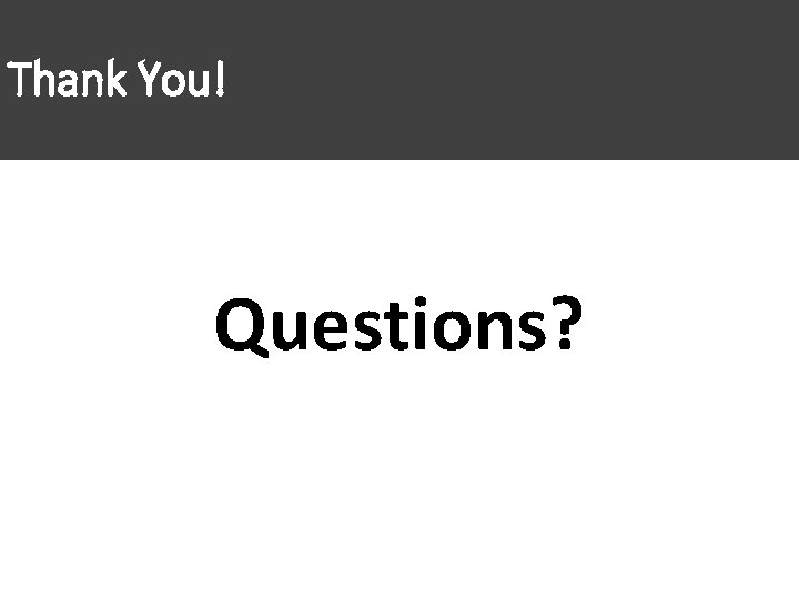 Thank You! Questions? 