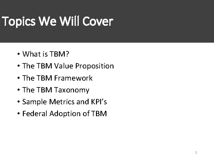 Topics We Will Cover • What is TBM? • The TBM Value Proposition •