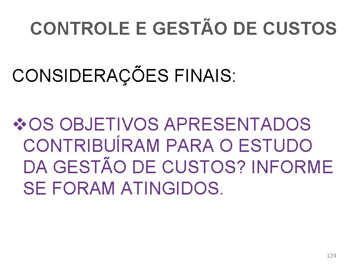 CONTROLE E GESTÃO DE CUSTOS CONSIDERAÇÕES FINAIS: v. OS OBJETIVOS APRESENTADOS CONTRIBUÍRAM PARA O