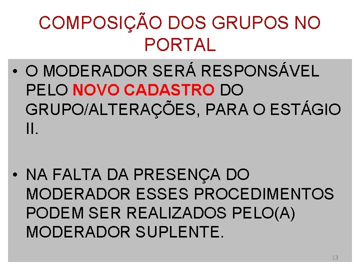 COMPOSIÇÃO DOS GRUPOS NO PORTAL • O MODERADOR SERÁ RESPONSÁVEL PELO NOVO CADASTRO DO