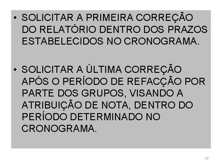  • SOLICITAR A PRIMEIRA CORREÇÃO DO RELATÓRIO DENTRO DOS PRAZOS ESTABELECIDOS NO CRONOGRAMA.