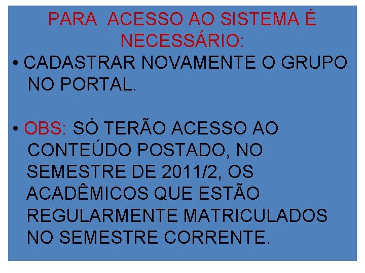 PARA ACESSO AO SISTEMA É NECESSÁRIO: • CADASTRAR NOVAMENTE O GRUPO NO PORTAL. •