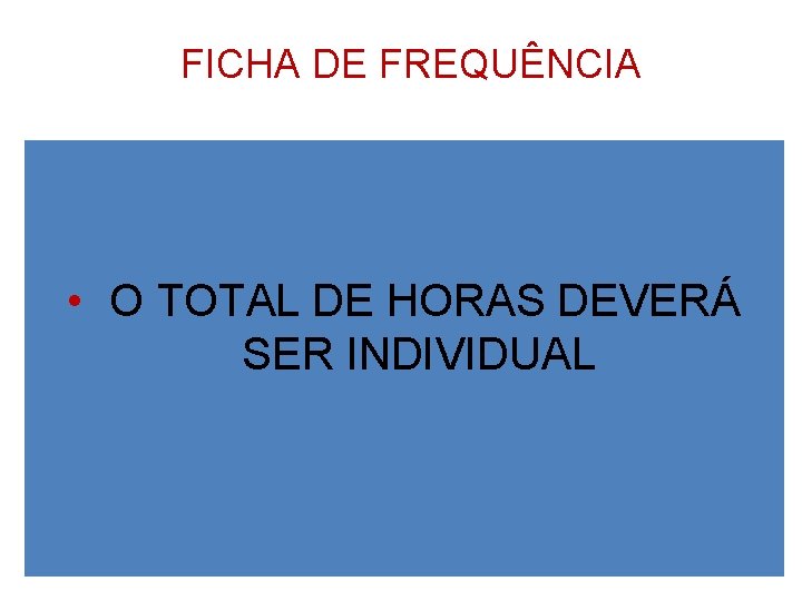 FICHA DE FREQUÊNCIA • O TOTAL DE HORAS DEVERÁ SER INDIVIDUAL 