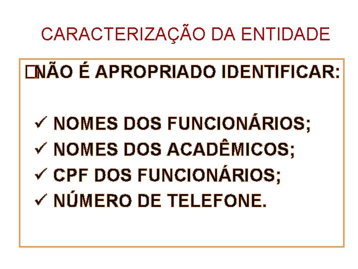 CARACTERIZAÇÃO DA ENTIDADE �NÃO É APROPRIADO IDENTIFICAR: ü NOMES DOS FUNCIONÁRIOS; ü NOMES DOS