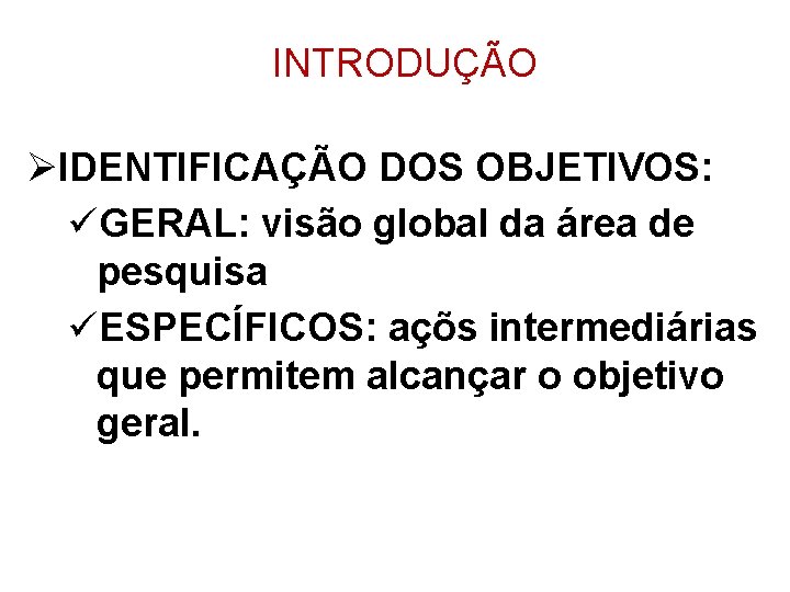 INTRODUÇÃO ØIDENTIFICAÇÃO DOS OBJETIVOS: üGERAL: visão global da área de pesquisa üESPECÍFICOS: açõs intermediárias