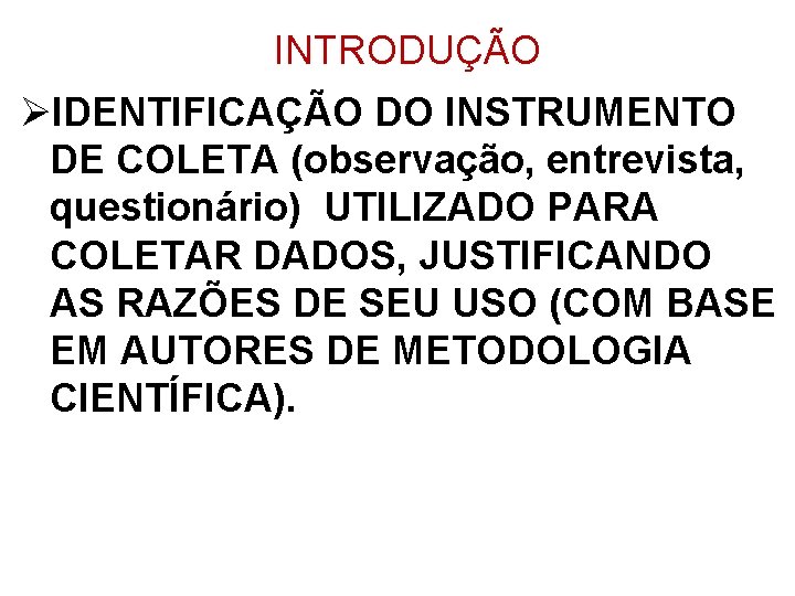 INTRODUÇÃO ØIDENTIFICAÇÃO DO INSTRUMENTO DE COLETA (observação, entrevista, questionário) UTILIZADO PARA COLETAR DADOS, JUSTIFICANDO