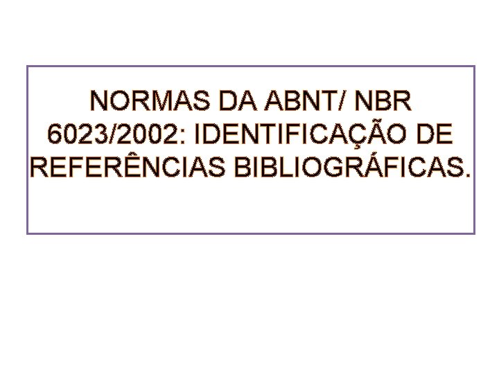 NORMAS DA ABNT/ NBR 6023/2002: IDENTIFICAÇÃO DE REFERÊNCIAS BIBLIOGRÁFICAS. 