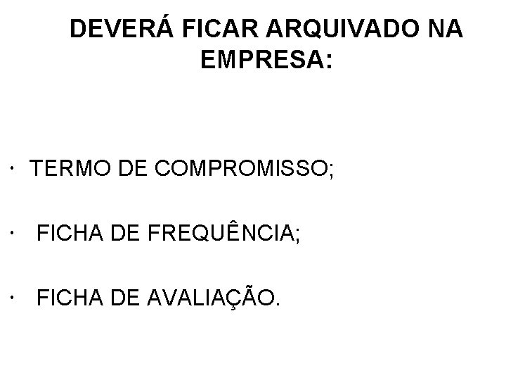 DEVERÁ FICAR ARQUIVADO NA EMPRESA: TERMO DE COMPROMISSO; FICHA DE FREQUÊNCIA; FICHA DE AVALIAÇÃO.