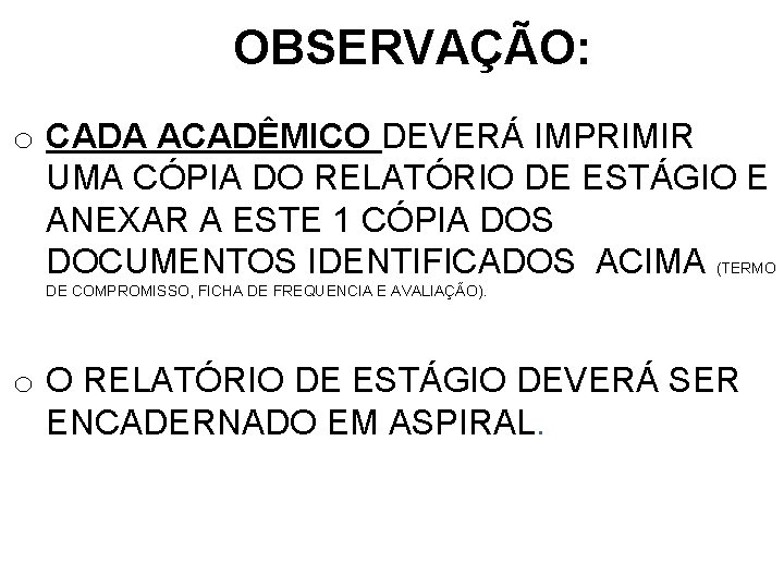 OBSERVAÇÃO: o CADA ACADÊMICO DEVERÁ IMPRIMIR UMA CÓPIA DO RELATÓRIO DE ESTÁGIO E ANEXAR