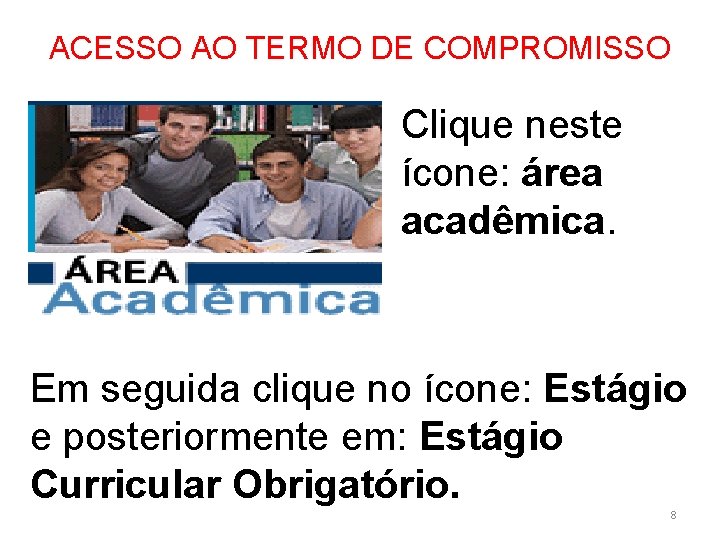 ACESSO AO TERMO DE COMPROMISSO Clique neste ícone: área acadêmica. Em seguida clique no