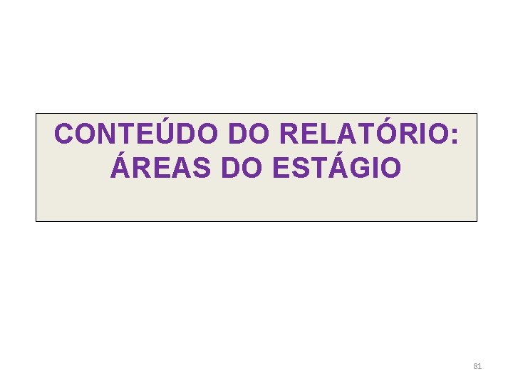 CONTEÚDO DO RELATÓRIO: ÁREAS DO ESTÁGIO 81 