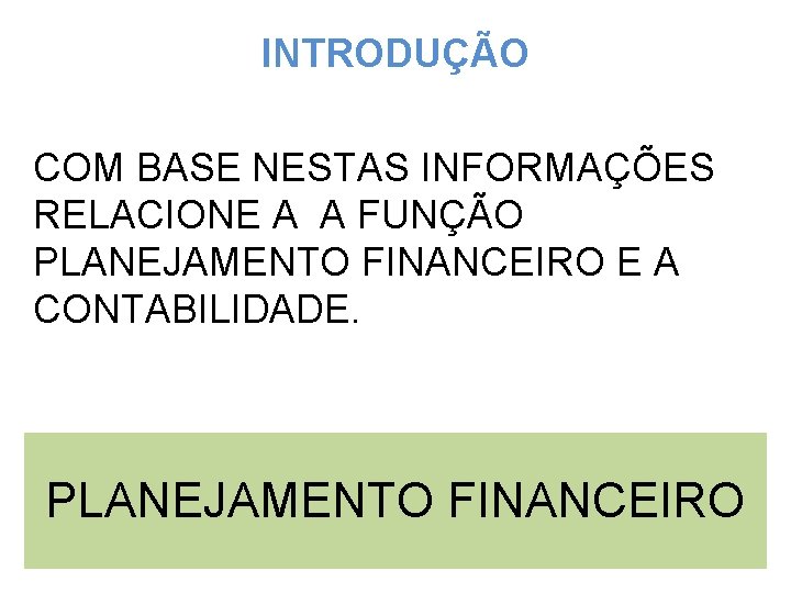 INTRODUÇÃO COM BASE NESTAS INFORMAÇÕES RELACIONE A A FUNÇÃO PLANEJAMENTO FINANCEIRO E A CONTABILIDADE.