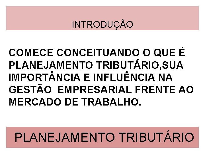 INTRODUÇÃO COMECE CONCEITUANDO O QUE É PLANEJAMENTO TRIBUTÁRIO, SUA IMPORT NCIA E INFLUÊNCIA NA