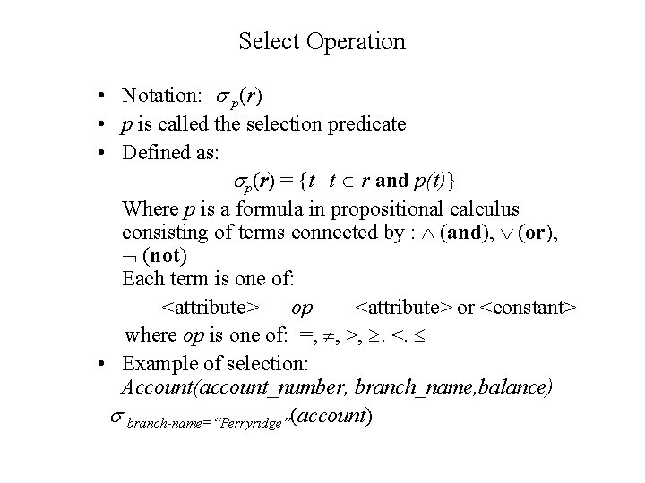 Select Operation • Notation: p(r) • p is called the selection predicate • Defined