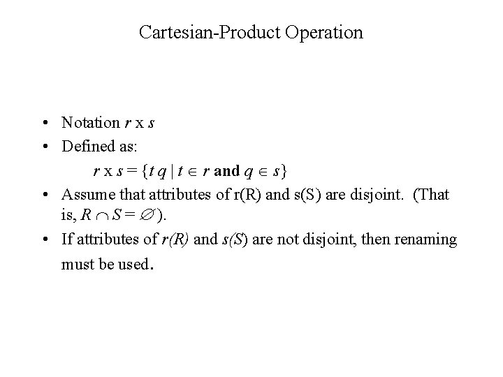 Cartesian-Product Operation • Notation r x s • Defined as: r x s = Cartesian-Product Operation • Notation r x s • Defined as: r x s =