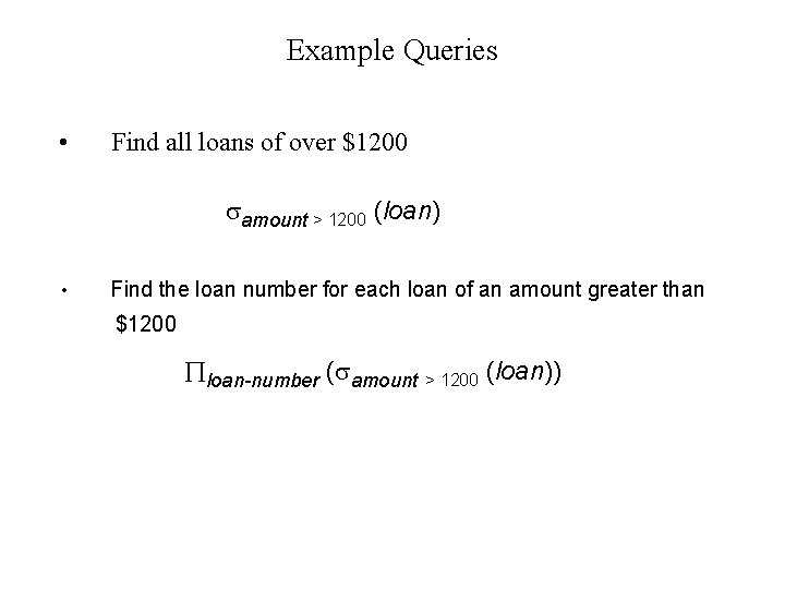 Example Queries • Find all loans of over $1200 amount > 1200 (loan) • Example Queries • Find all loans of over $1200 amount > 1200 (loan) •