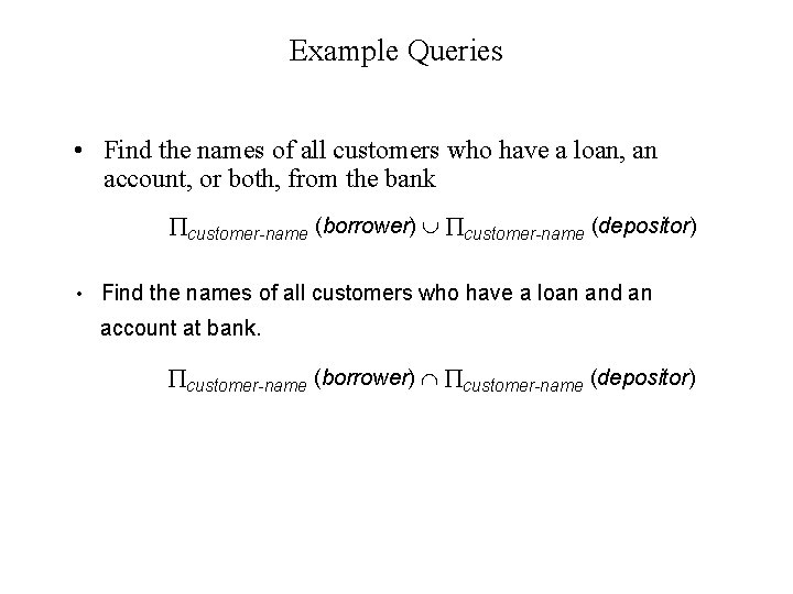 Example Queries • Find the names of all customers who have a loan, an