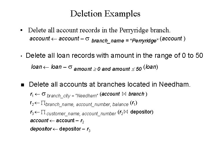 Deletion Examples • Delete all account records in the Perryridge branch. account – branch_name Deletion Examples • Delete all account records in the Perryridge branch. account – branch_name