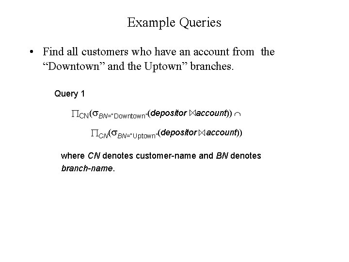 Example Queries • Find all customers who have an account from the “Downtown” and