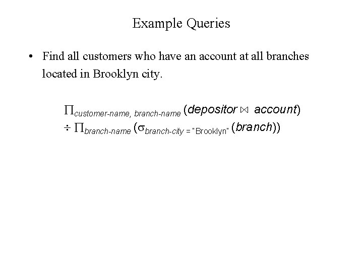 Example Queries • Find all customers who have an account at all branches located