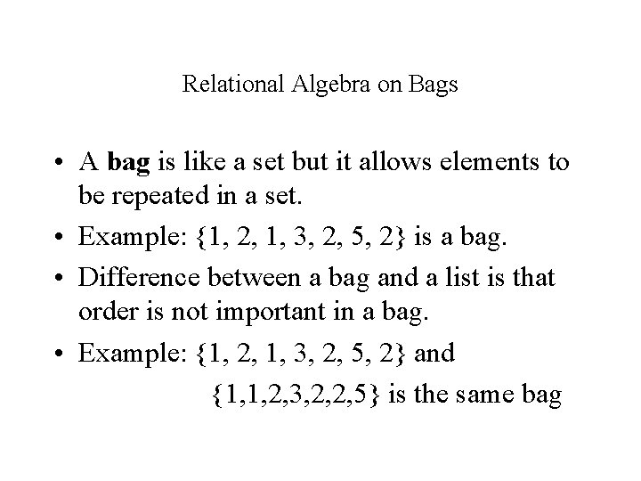 Relational Algebra on Bags • A bag is like a set but it allows Relational Algebra on Bags • A bag is like a set but it allows