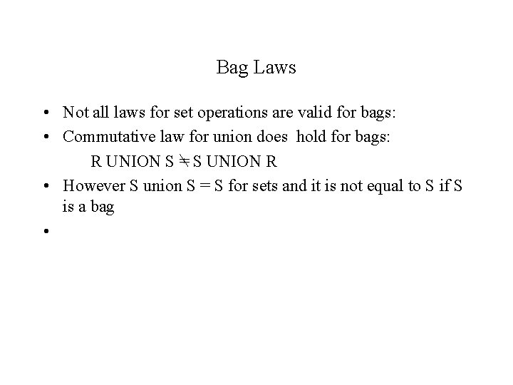 Bag Laws • Not all laws for set operations are valid for bags: • Bag Laws • Not all laws for set operations are valid for bags: •