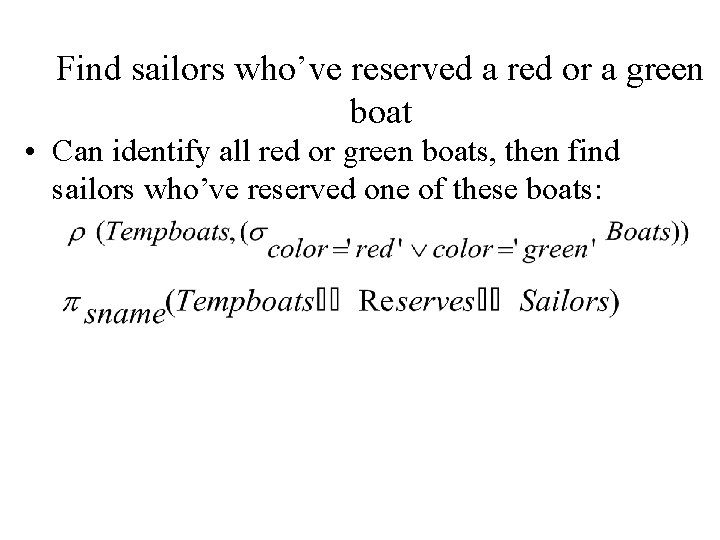 Find sailors who’ve reserved a red or a green boat • Can identify all