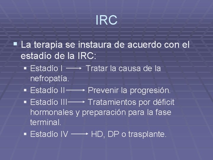 IRC § La terapia se instaura de acuerdo con el estadío de la IRC: