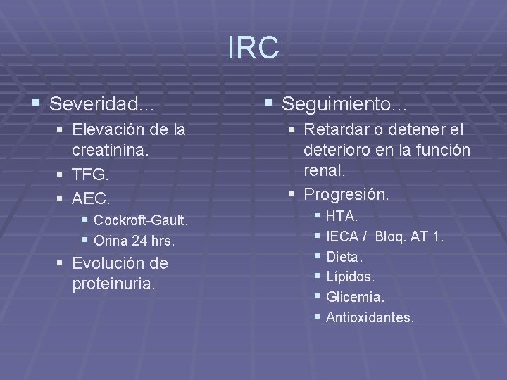 IRC § Severidad… § Elevación de la creatinina. § TFG. § AEC. § Cockroft-Gault.